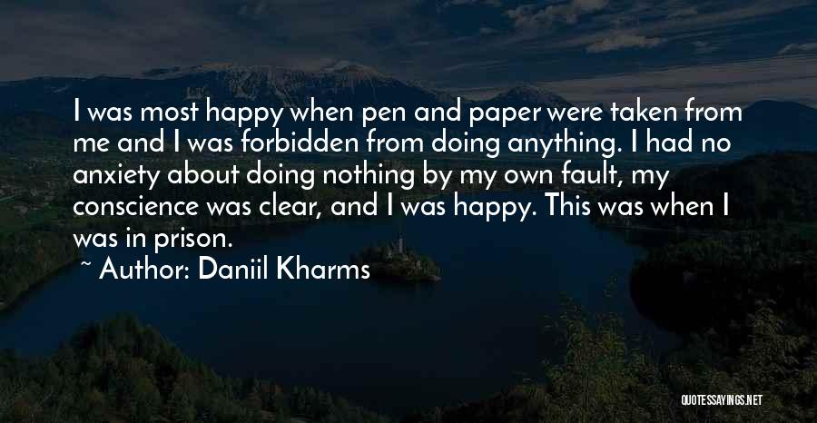 Daniil Kharms Quotes: I Was Most Happy When Pen And Paper Were Taken From Me And I Was Forbidden From Doing Anything. I