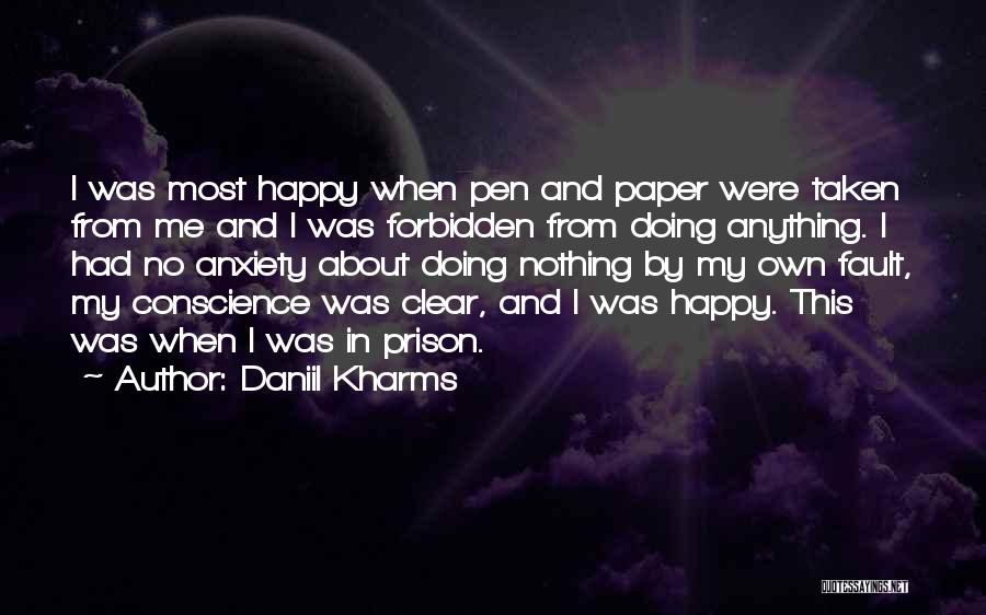 Daniil Kharms Quotes: I Was Most Happy When Pen And Paper Were Taken From Me And I Was Forbidden From Doing Anything. I