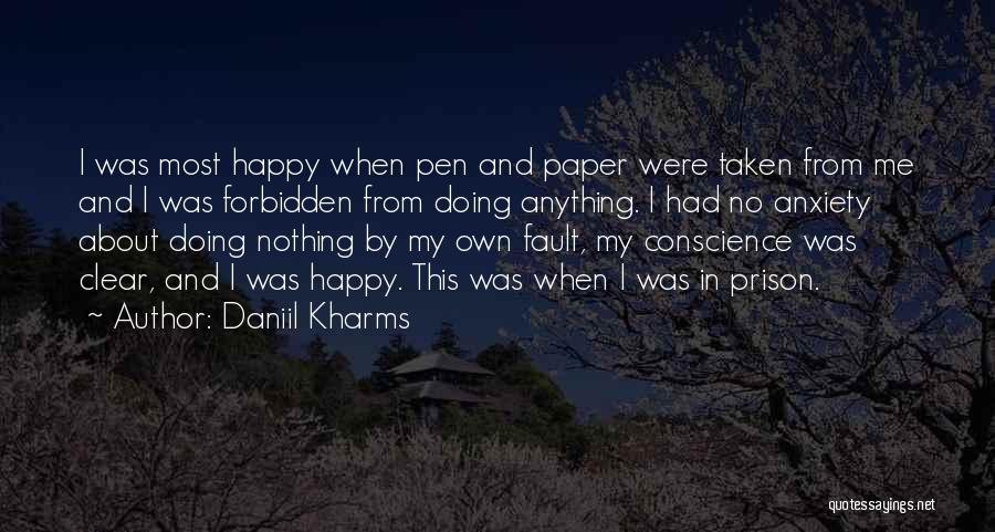 Daniil Kharms Quotes: I Was Most Happy When Pen And Paper Were Taken From Me And I Was Forbidden From Doing Anything. I