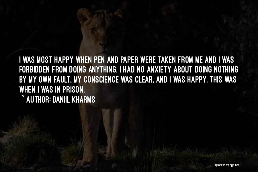 Daniil Kharms Quotes: I Was Most Happy When Pen And Paper Were Taken From Me And I Was Forbidden From Doing Anything. I