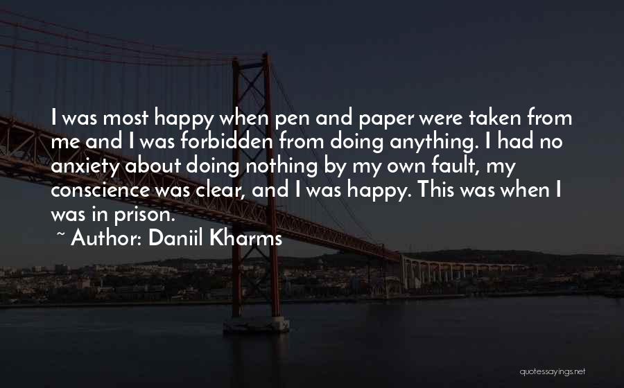 Daniil Kharms Quotes: I Was Most Happy When Pen And Paper Were Taken From Me And I Was Forbidden From Doing Anything. I