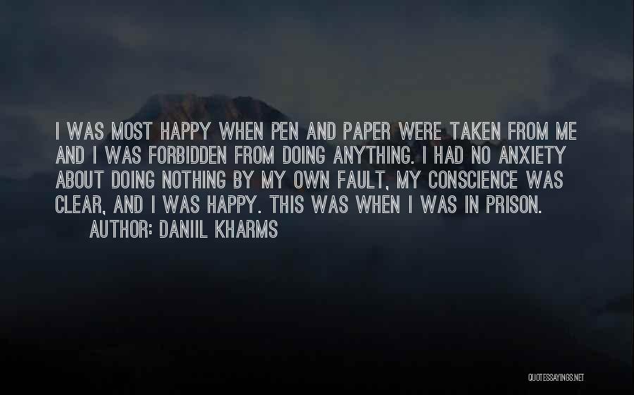 Daniil Kharms Quotes: I Was Most Happy When Pen And Paper Were Taken From Me And I Was Forbidden From Doing Anything. I