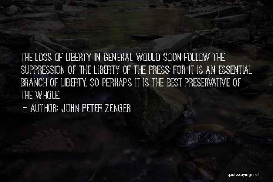 John Peter Zenger Quotes: The Loss Of Liberty In General Would Soon Follow The Suppression Of The Liberty Of The Press; For It Is
