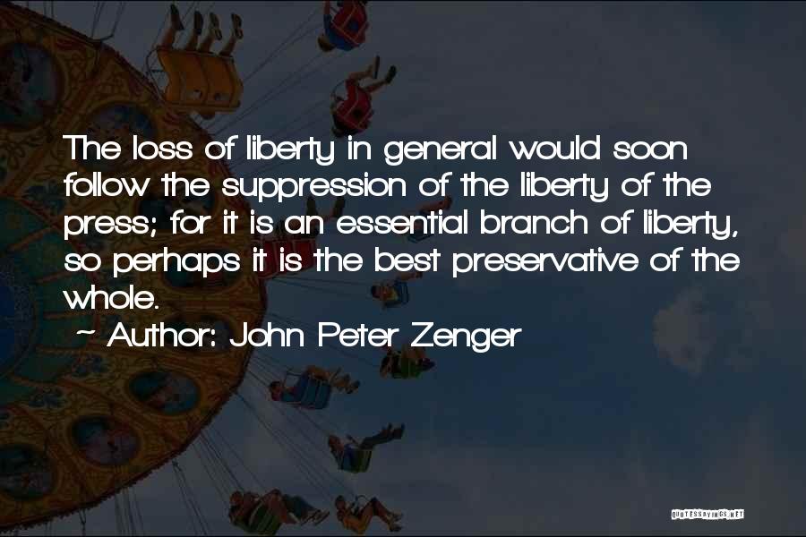 John Peter Zenger Quotes: The Loss Of Liberty In General Would Soon Follow The Suppression Of The Liberty Of The Press; For It Is