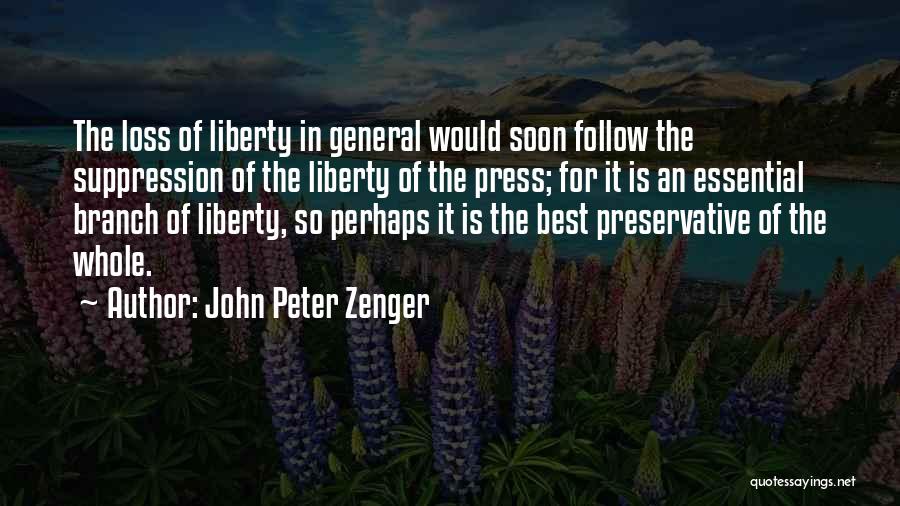 John Peter Zenger Quotes: The Loss Of Liberty In General Would Soon Follow The Suppression Of The Liberty Of The Press; For It Is