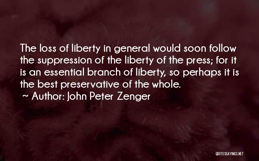 John Peter Zenger Quotes: The Loss Of Liberty In General Would Soon Follow The Suppression Of The Liberty Of The Press; For It Is