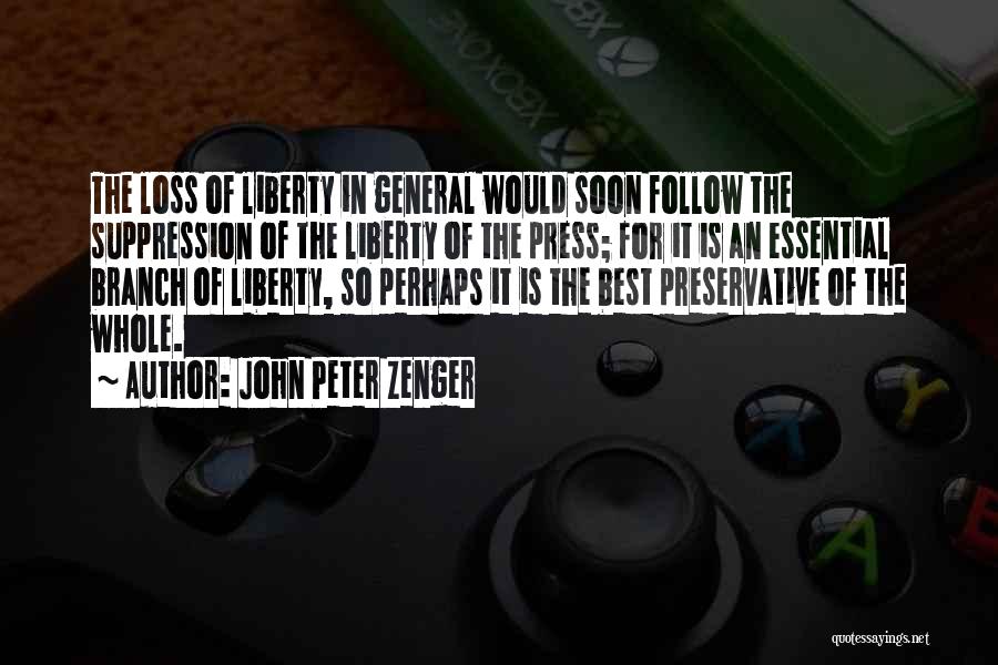 John Peter Zenger Quotes: The Loss Of Liberty In General Would Soon Follow The Suppression Of The Liberty Of The Press; For It Is