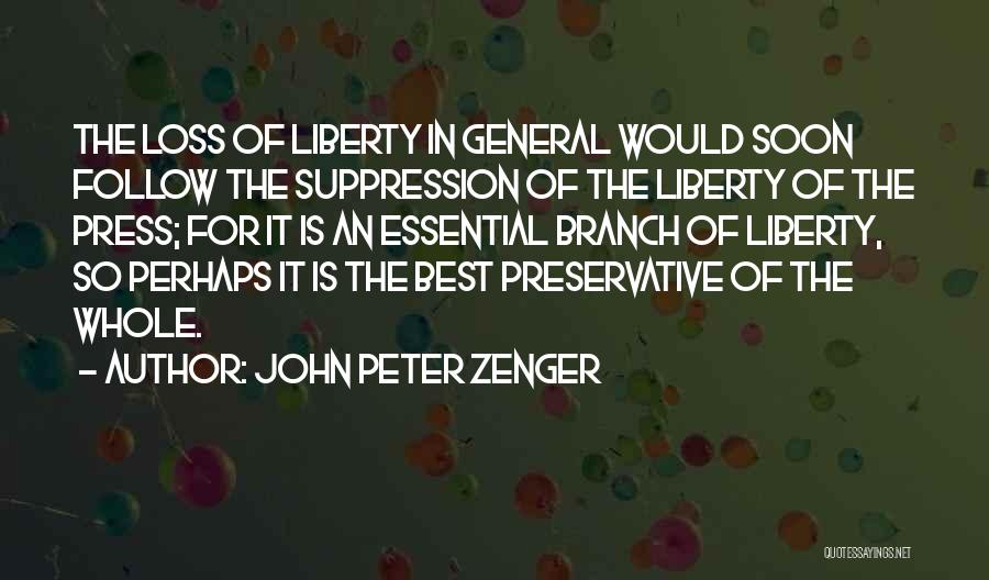 John Peter Zenger Quotes: The Loss Of Liberty In General Would Soon Follow The Suppression Of The Liberty Of The Press; For It Is
