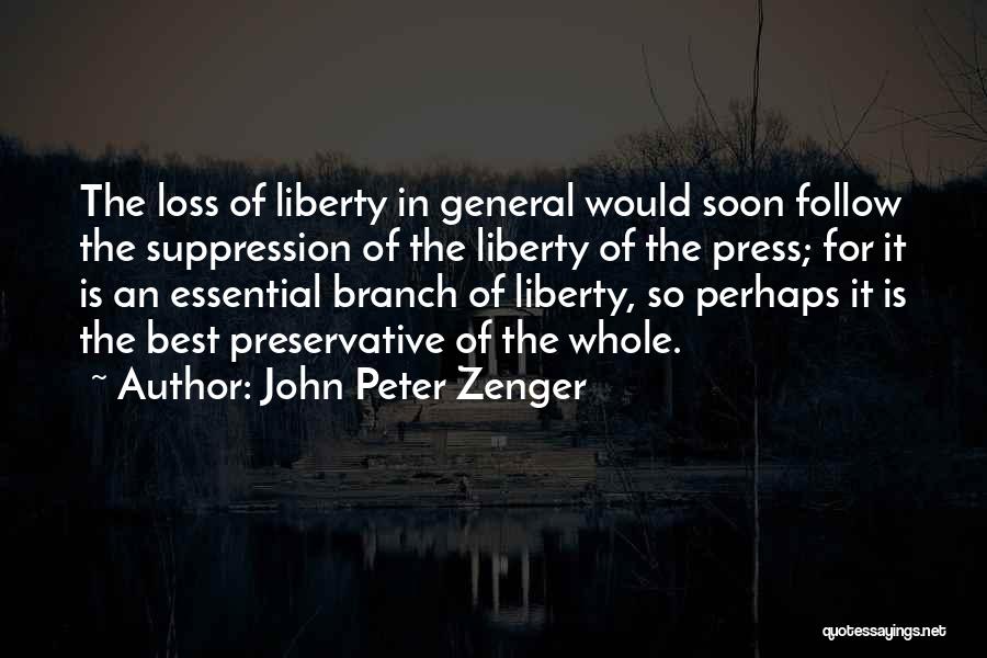 John Peter Zenger Quotes: The Loss Of Liberty In General Would Soon Follow The Suppression Of The Liberty Of The Press; For It Is