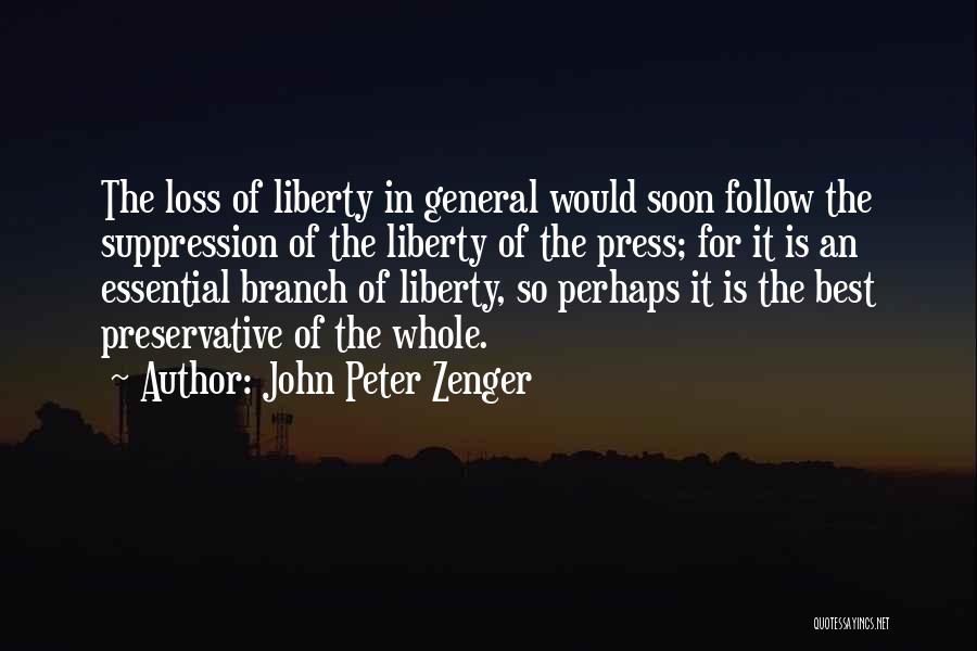 John Peter Zenger Quotes: The Loss Of Liberty In General Would Soon Follow The Suppression Of The Liberty Of The Press; For It Is