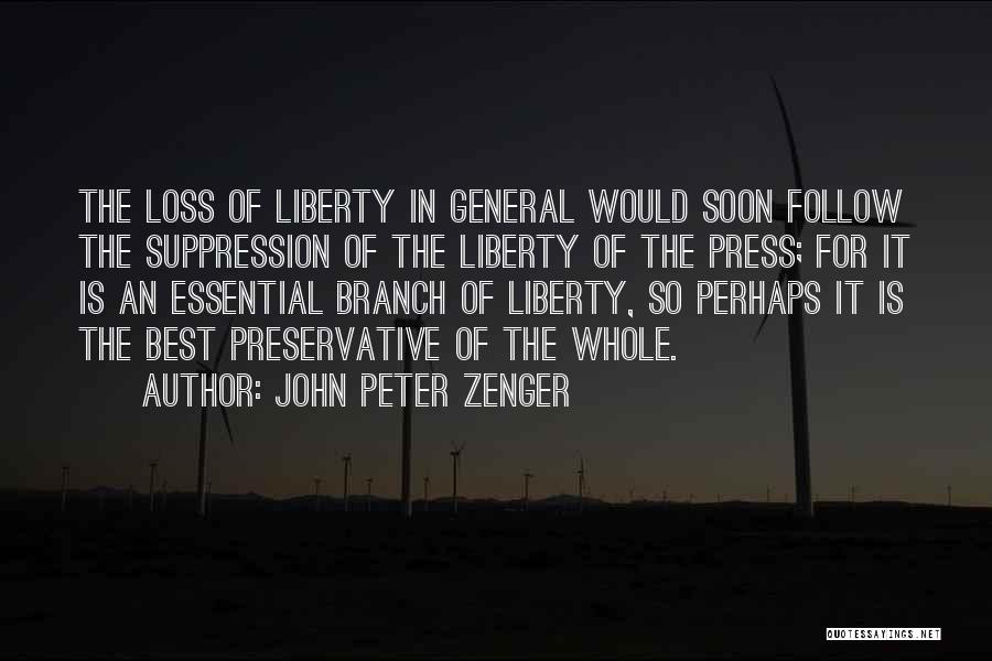 John Peter Zenger Quotes: The Loss Of Liberty In General Would Soon Follow The Suppression Of The Liberty Of The Press; For It Is