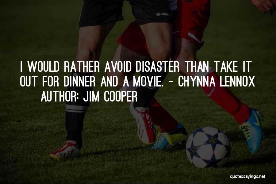 Jim Cooper Quotes: I Would Rather Avoid Disaster Than Take It Out For Dinner And A Movie. - Chynna Lennox