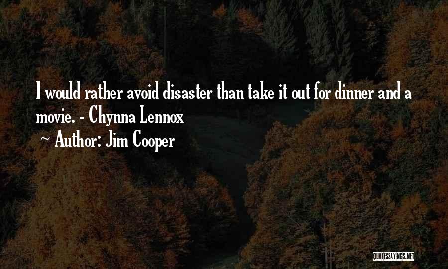 Jim Cooper Quotes: I Would Rather Avoid Disaster Than Take It Out For Dinner And A Movie. - Chynna Lennox