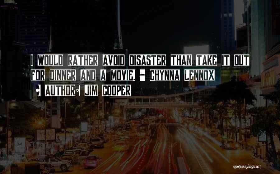 Jim Cooper Quotes: I Would Rather Avoid Disaster Than Take It Out For Dinner And A Movie. - Chynna Lennox