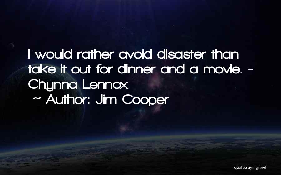 Jim Cooper Quotes: I Would Rather Avoid Disaster Than Take It Out For Dinner And A Movie. - Chynna Lennox