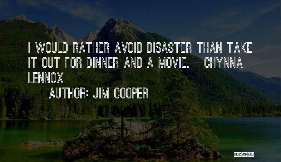 Jim Cooper Quotes: I Would Rather Avoid Disaster Than Take It Out For Dinner And A Movie. - Chynna Lennox