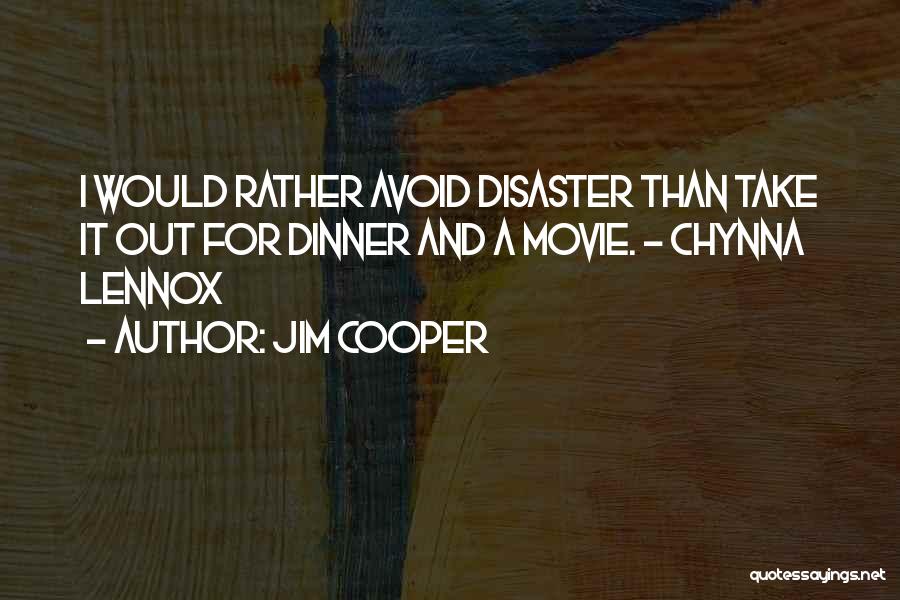 Jim Cooper Quotes: I Would Rather Avoid Disaster Than Take It Out For Dinner And A Movie. - Chynna Lennox