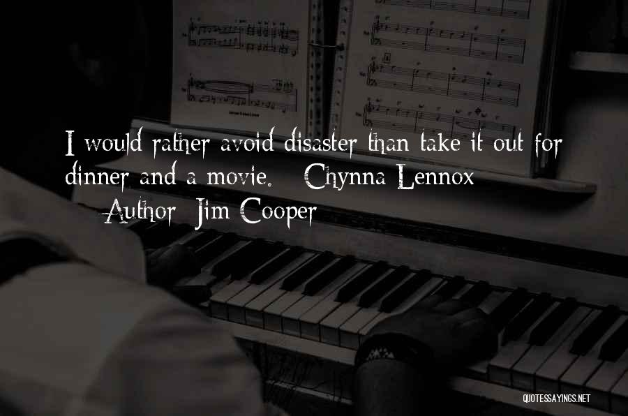 Jim Cooper Quotes: I Would Rather Avoid Disaster Than Take It Out For Dinner And A Movie. - Chynna Lennox