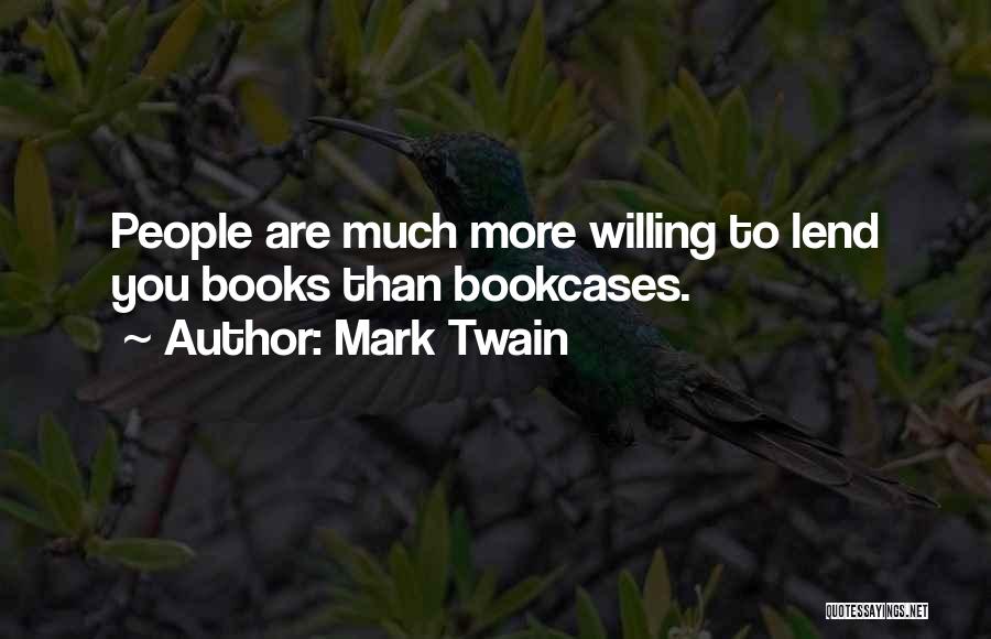 Mark Twain Quotes: People Are Much More Willing To Lend You Books Than Bookcases.