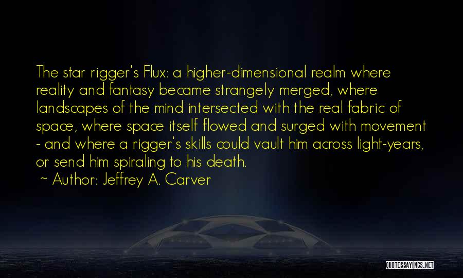 Jeffrey A. Carver Quotes: The Star Rigger's Flux: A Higher-dimensional Realm Where Reality And Fantasy Became Strangely Merged, Where Landscapes Of The Mind Intersected