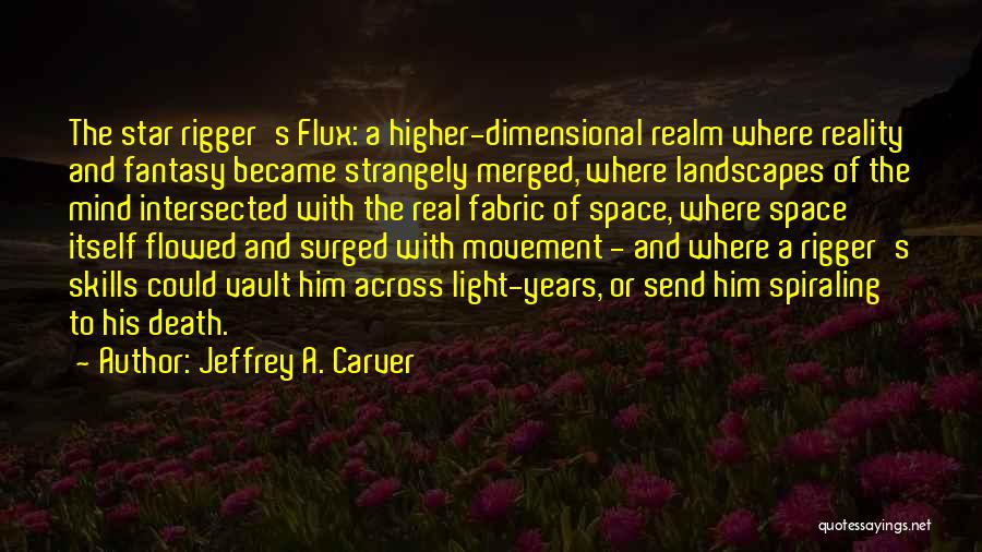 Jeffrey A. Carver Quotes: The Star Rigger's Flux: A Higher-dimensional Realm Where Reality And Fantasy Became Strangely Merged, Where Landscapes Of The Mind Intersected