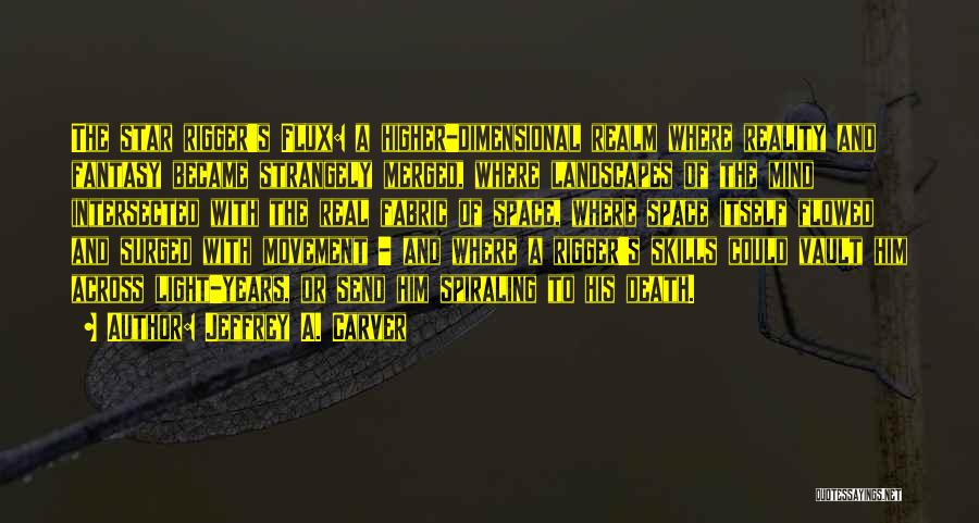 Jeffrey A. Carver Quotes: The Star Rigger's Flux: A Higher-dimensional Realm Where Reality And Fantasy Became Strangely Merged, Where Landscapes Of The Mind Intersected