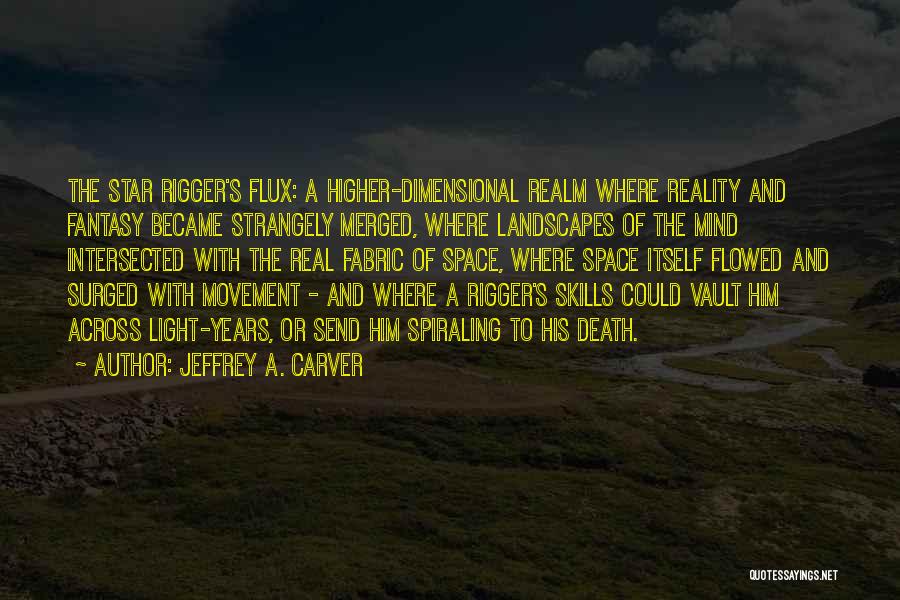 Jeffrey A. Carver Quotes: The Star Rigger's Flux: A Higher-dimensional Realm Where Reality And Fantasy Became Strangely Merged, Where Landscapes Of The Mind Intersected