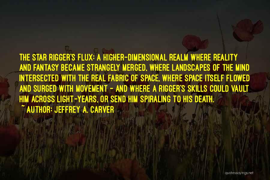 Jeffrey A. Carver Quotes: The Star Rigger's Flux: A Higher-dimensional Realm Where Reality And Fantasy Became Strangely Merged, Where Landscapes Of The Mind Intersected