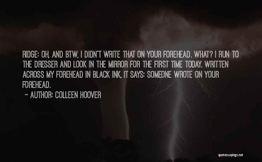 Colleen Hoover Quotes: Ridge: Oh, And Btw, I Didn't Write That On Your Forehead. What? I Run To The Dresser And Look In