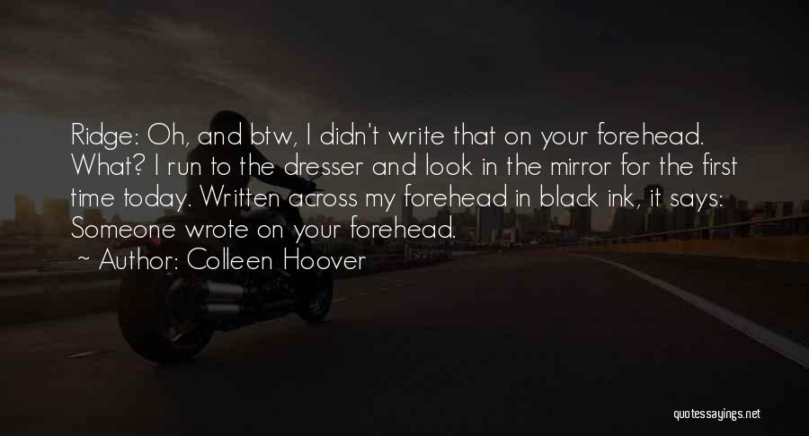 Colleen Hoover Quotes: Ridge: Oh, And Btw, I Didn't Write That On Your Forehead. What? I Run To The Dresser And Look In