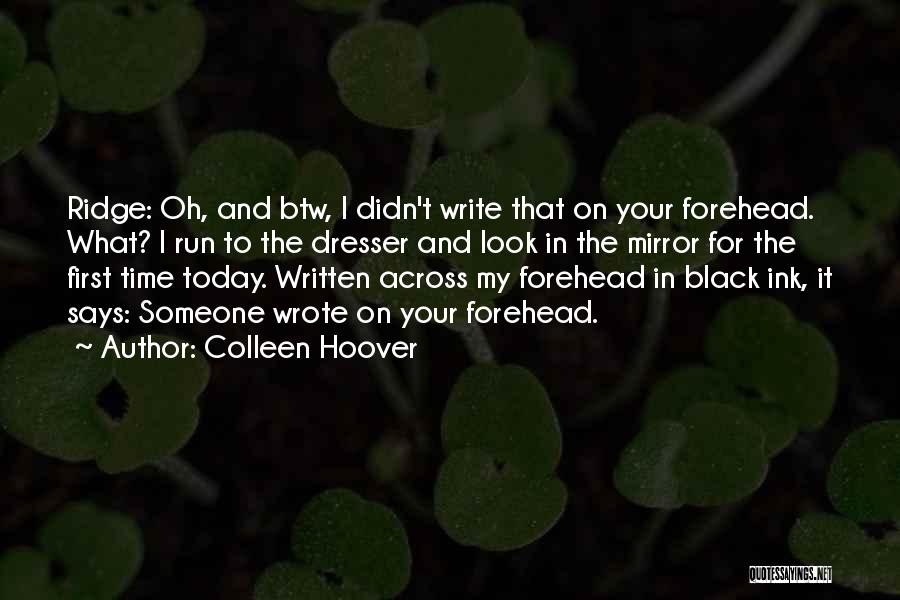 Colleen Hoover Quotes: Ridge: Oh, And Btw, I Didn't Write That On Your Forehead. What? I Run To The Dresser And Look In