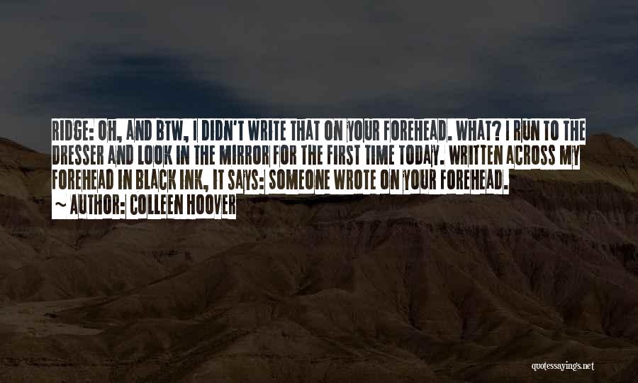 Colleen Hoover Quotes: Ridge: Oh, And Btw, I Didn't Write That On Your Forehead. What? I Run To The Dresser And Look In