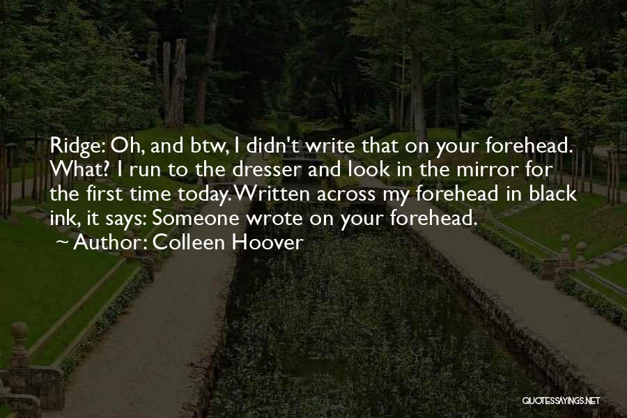 Colleen Hoover Quotes: Ridge: Oh, And Btw, I Didn't Write That On Your Forehead. What? I Run To The Dresser And Look In