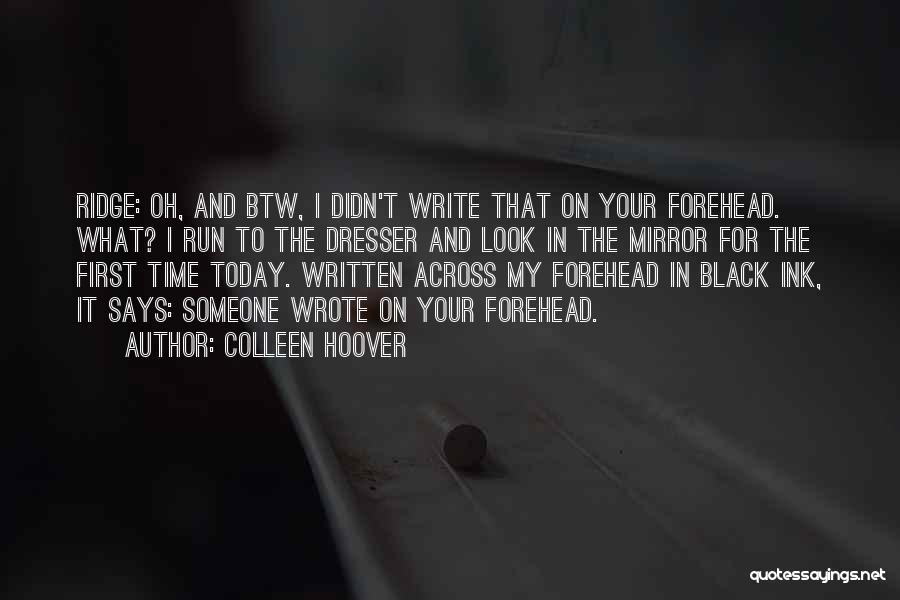 Colleen Hoover Quotes: Ridge: Oh, And Btw, I Didn't Write That On Your Forehead. What? I Run To The Dresser And Look In