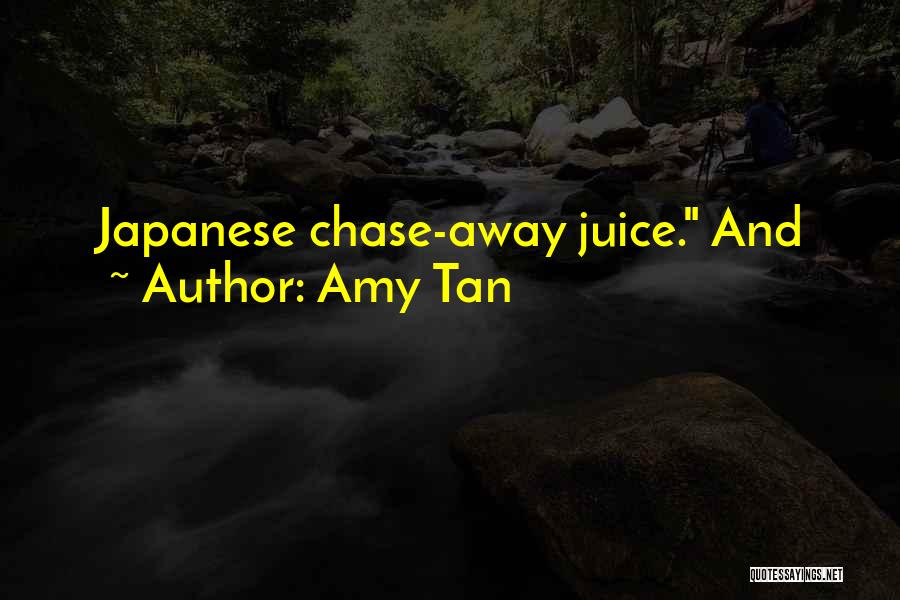 Amy Tan Quotes: Japanese Chase-away Juice. And