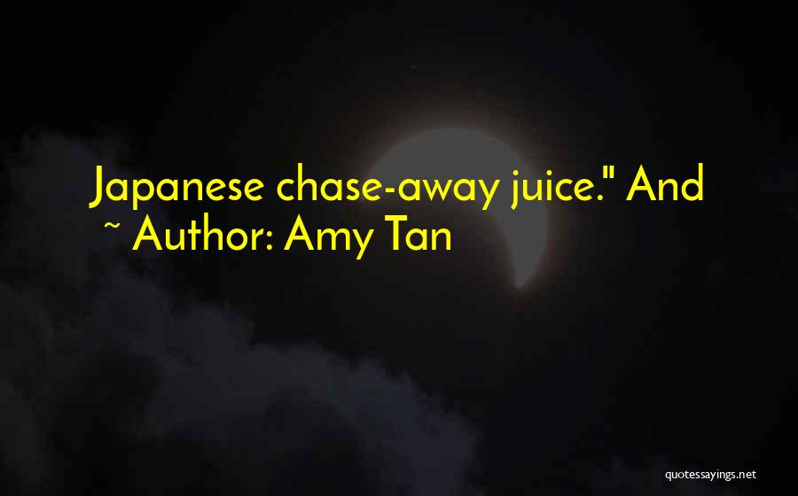 Amy Tan Quotes: Japanese Chase-away Juice. And