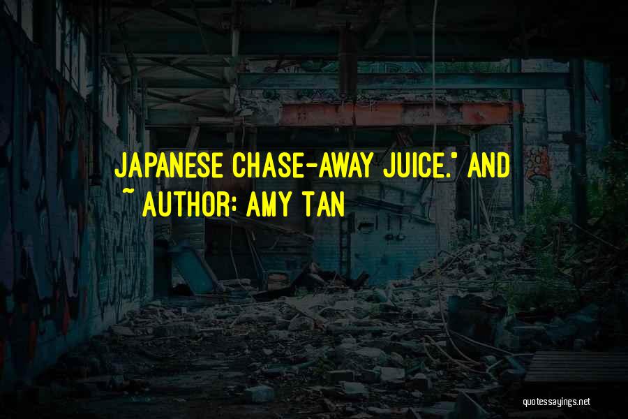 Amy Tan Quotes: Japanese Chase-away Juice. And
