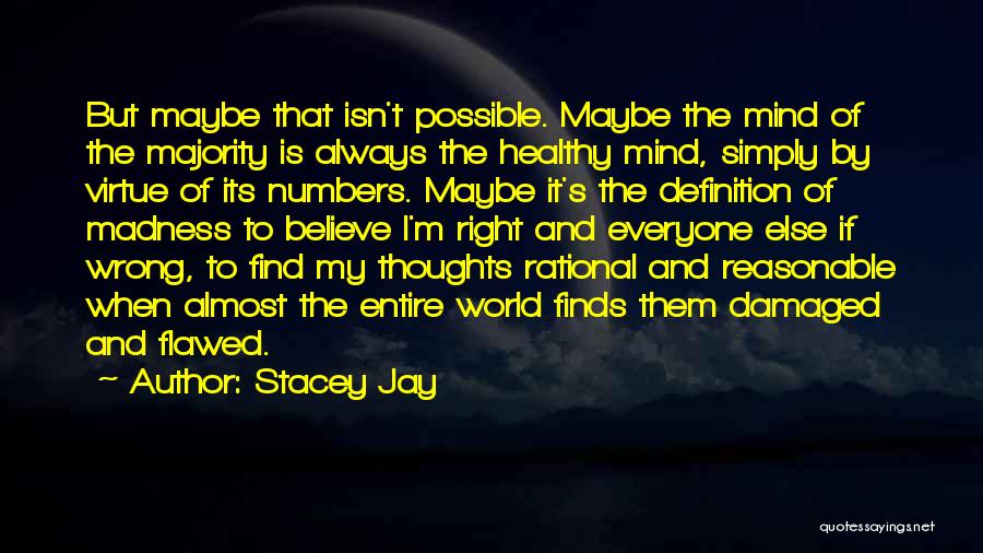 Stacey Jay Quotes: But Maybe That Isn't Possible. Maybe The Mind Of The Majority Is Always The Healthy Mind, Simply By Virtue Of