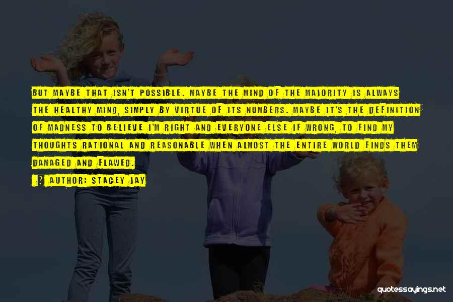 Stacey Jay Quotes: But Maybe That Isn't Possible. Maybe The Mind Of The Majority Is Always The Healthy Mind, Simply By Virtue Of