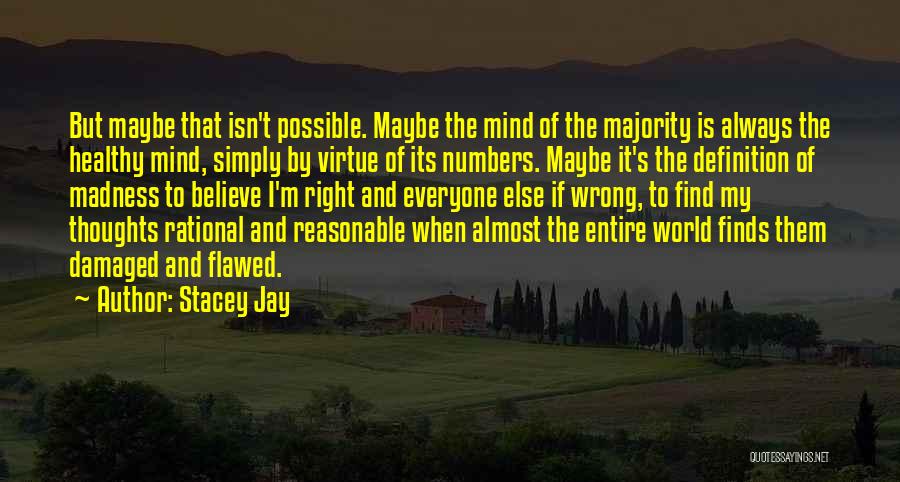 Stacey Jay Quotes: But Maybe That Isn't Possible. Maybe The Mind Of The Majority Is Always The Healthy Mind, Simply By Virtue Of