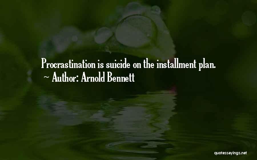 Arnold Bennett Quotes: Procrastination Is Suicide On The Installment Plan.