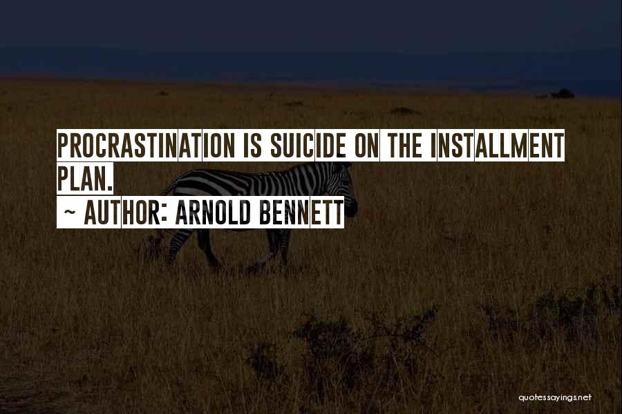 Arnold Bennett Quotes: Procrastination Is Suicide On The Installment Plan.