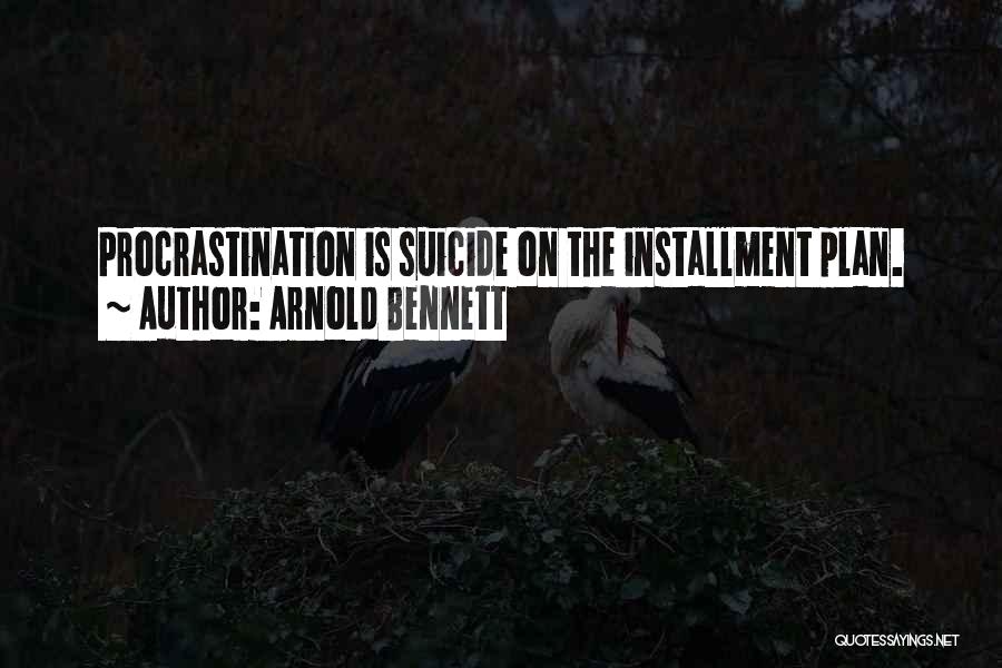 Arnold Bennett Quotes: Procrastination Is Suicide On The Installment Plan.