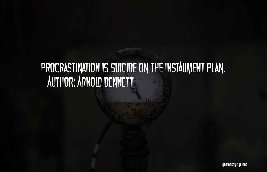 Arnold Bennett Quotes: Procrastination Is Suicide On The Installment Plan.