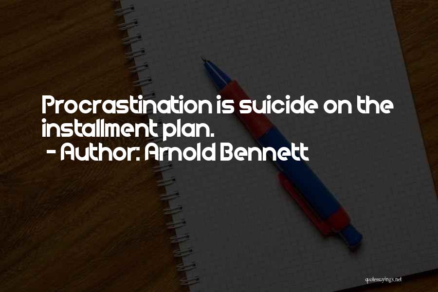 Arnold Bennett Quotes: Procrastination Is Suicide On The Installment Plan.