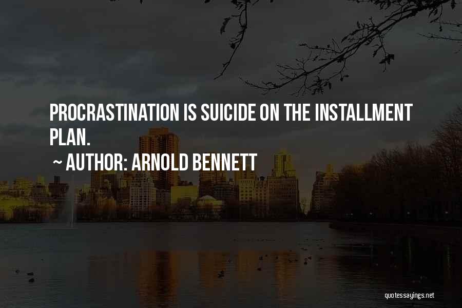 Arnold Bennett Quotes: Procrastination Is Suicide On The Installment Plan.