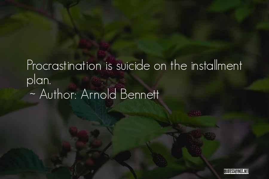Arnold Bennett Quotes: Procrastination Is Suicide On The Installment Plan.
