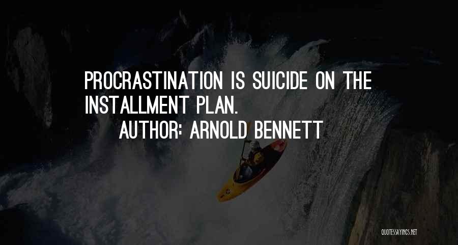 Arnold Bennett Quotes: Procrastination Is Suicide On The Installment Plan.