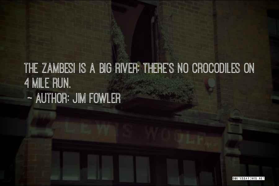 Jim Fowler Quotes: The Zambesi Is A Big River; There's No Crocodiles On 4 Mile Run.