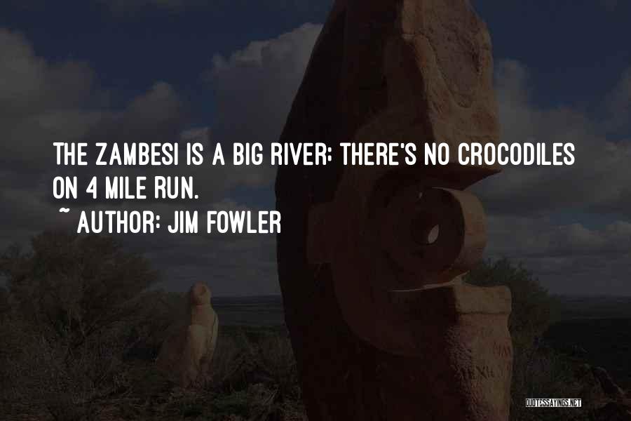 Jim Fowler Quotes: The Zambesi Is A Big River; There's No Crocodiles On 4 Mile Run.